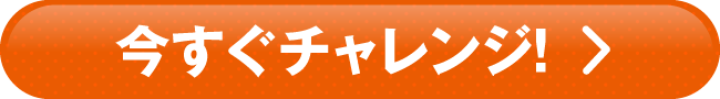 今すぐチャレンジ！